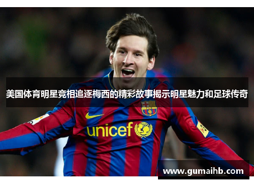 美国体育明星竞相追逐梅西的精彩故事揭示明星魅力和足球传奇