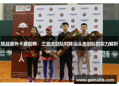 挑战赛外卡赛前瞻：三亚击剑队对阵汕头击剑队的实力解析