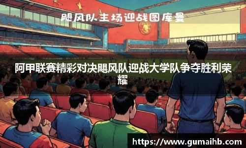 阿甲联赛精彩对决飓风队迎战大学队争夺胜利荣耀